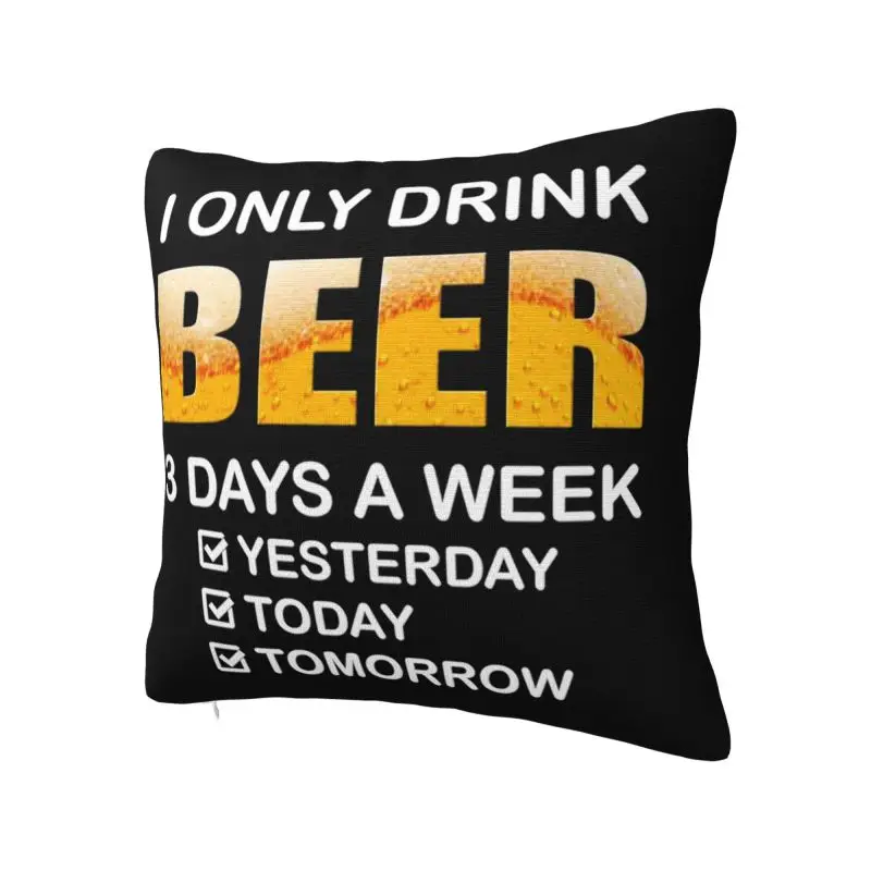 I Only Drink Beer 3 Days Throw Pillow Case Home Decor Kawaii Cushions Cover For Sofa Chair Square Polyester Pillowcase
