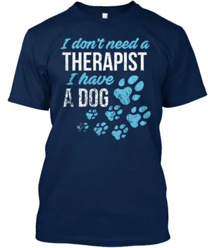 I Don't Need A Therapist I Have A Dog T-Shirt Made in the USA Size S to 5XL