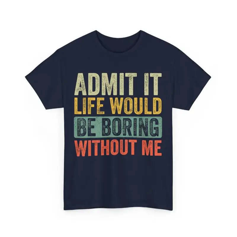 

Good Funny s Admit It Life Would Be Boring Without Me Retro T Shirt