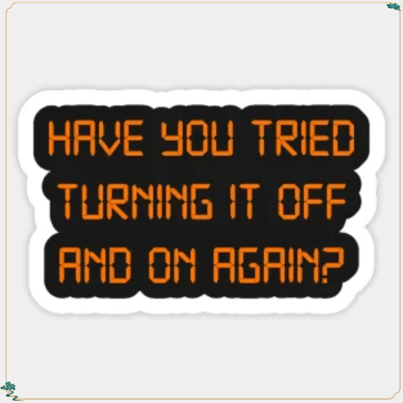 Have You Tried Turning It Off And On Again Stickers for Print Cartoon Wall Luggage Anime Funny Water Bottles Car Bumper 15CM PVC
