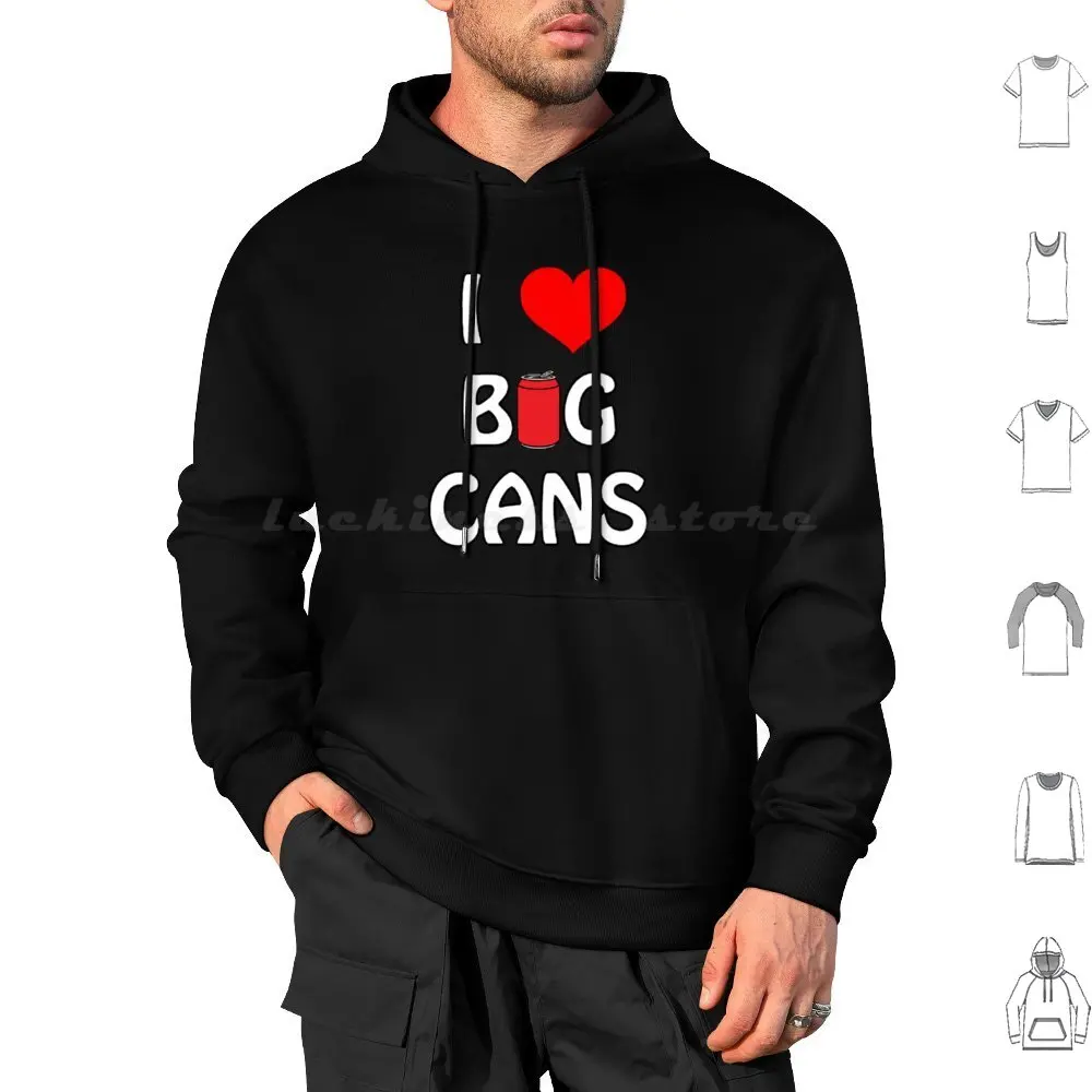 I Love Big Cans Hoodie cotton Long Sleeve I Love Cans Cans Beer I Love Beer Beer Lover Fun Funny Viral I Love Big Cans