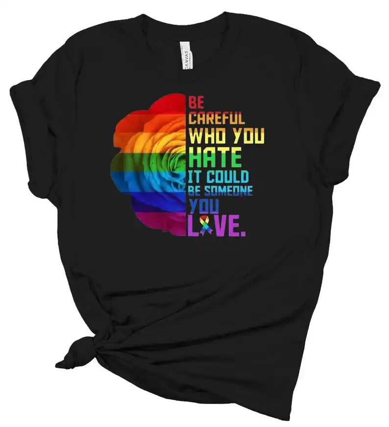 Be Careful Who You Hate T-Shirt - Unisex Inspirational Tee, Thought-Provoking Shirt, Gift for Kindness & Awareness, Pride Shirt