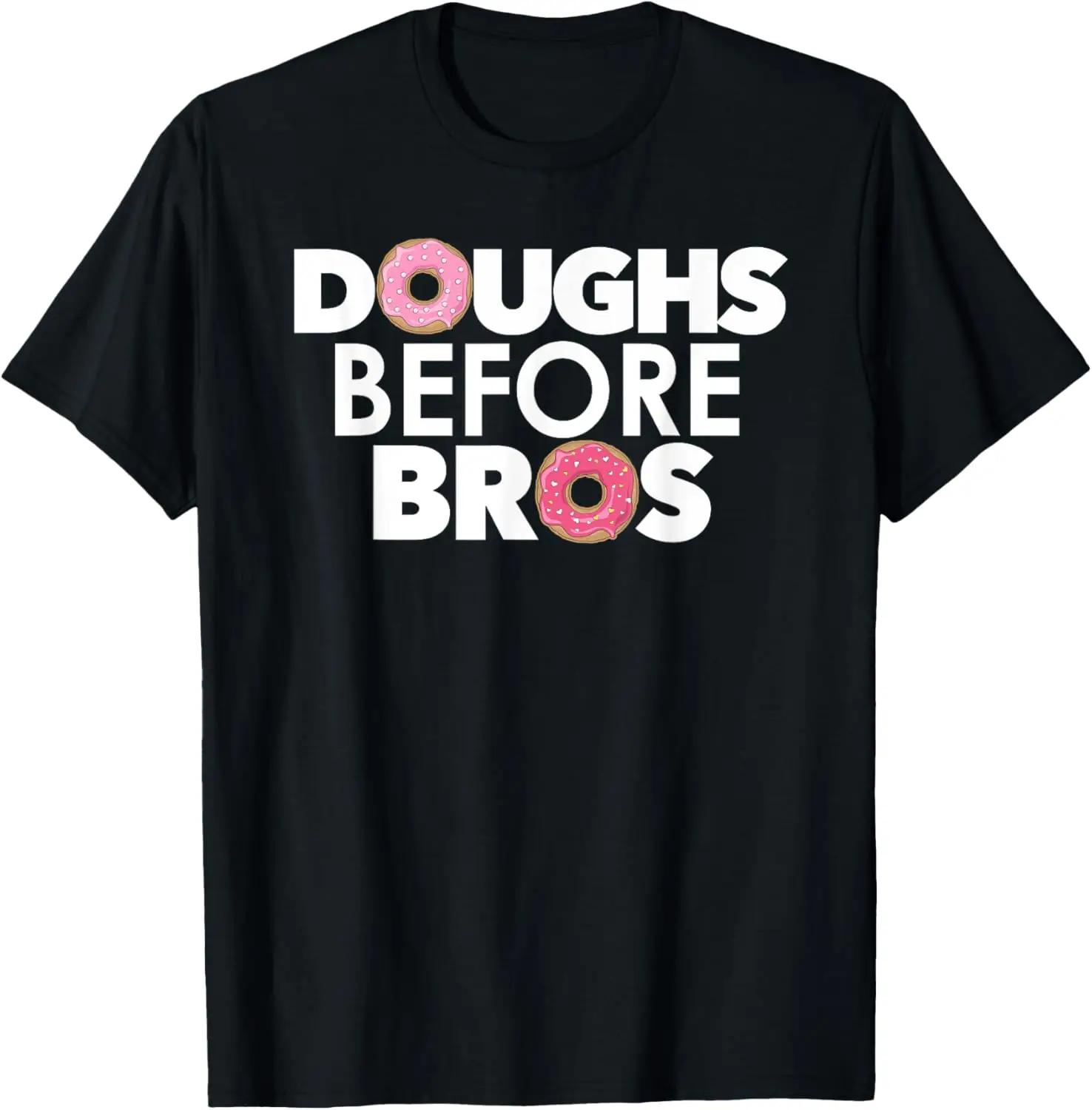 Doughs Before Bros for Donut Lovers & Pastry Chefs T-Shirt