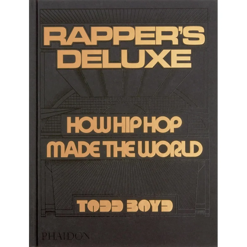 Rappers Deluxe How Hip Hop Made The World Todd Boyd Phaidon Press 9781838666224 Book