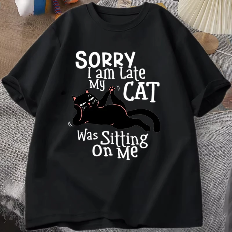 New Hot Sorry I Am Late My Cat T-shirts Fashion Women Summer Tee Shirt Casual Short Sleeve Round Neck Tops Cat Lovers Clothing