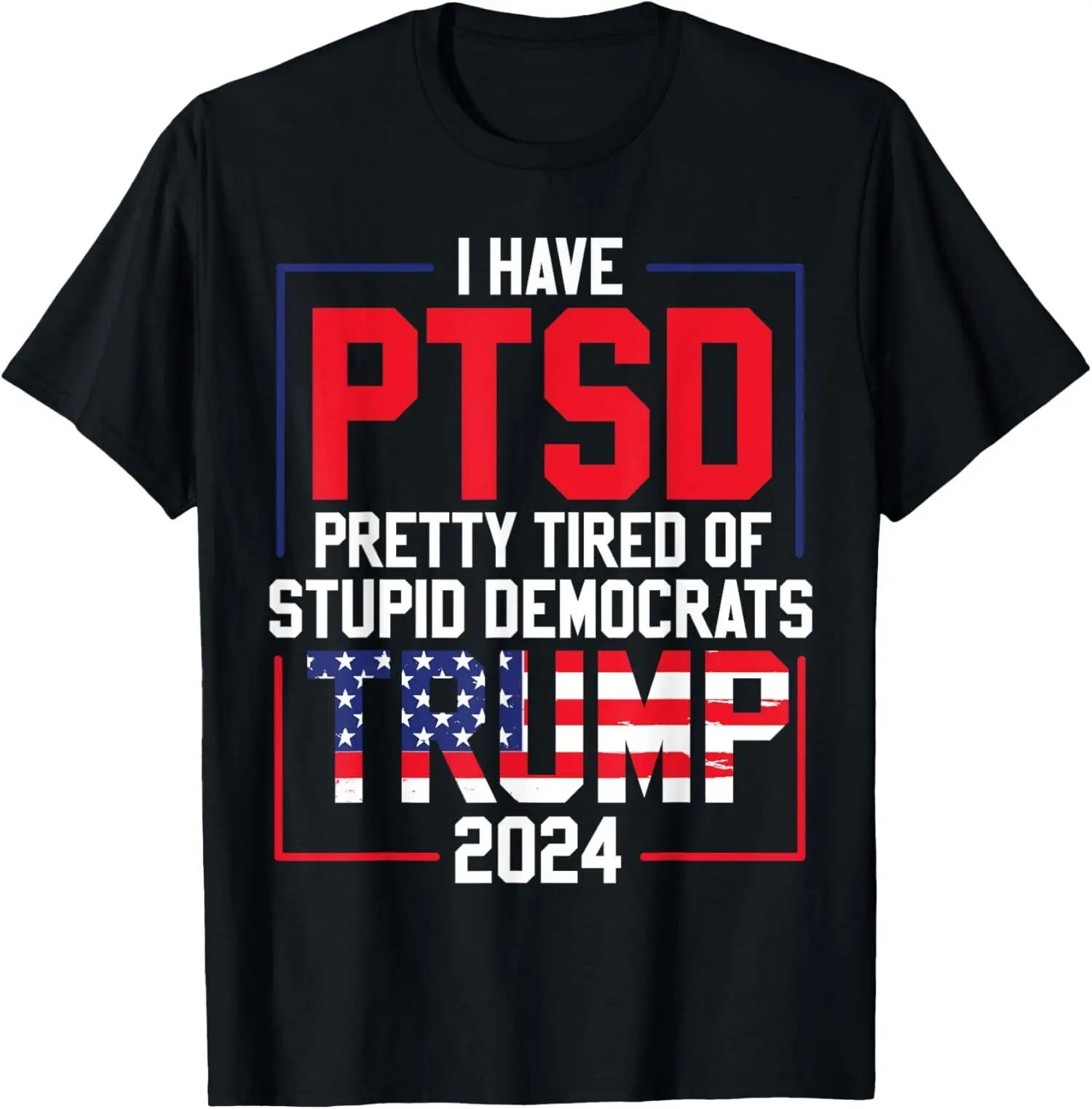 NEW LIMITED I Have PTSD Pretty Tired Of Stupid Democrats Trump T-Shirt