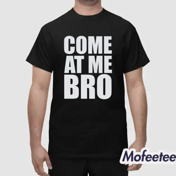 

Come At Me Bro Shirt, Classic T-Shirt, S-5Xl