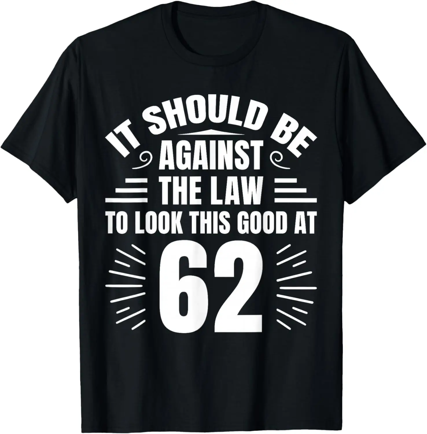 It Should Be Against The Law 62 Birthday Gag Gift Graphic Tee Funny Men's T-Shirt