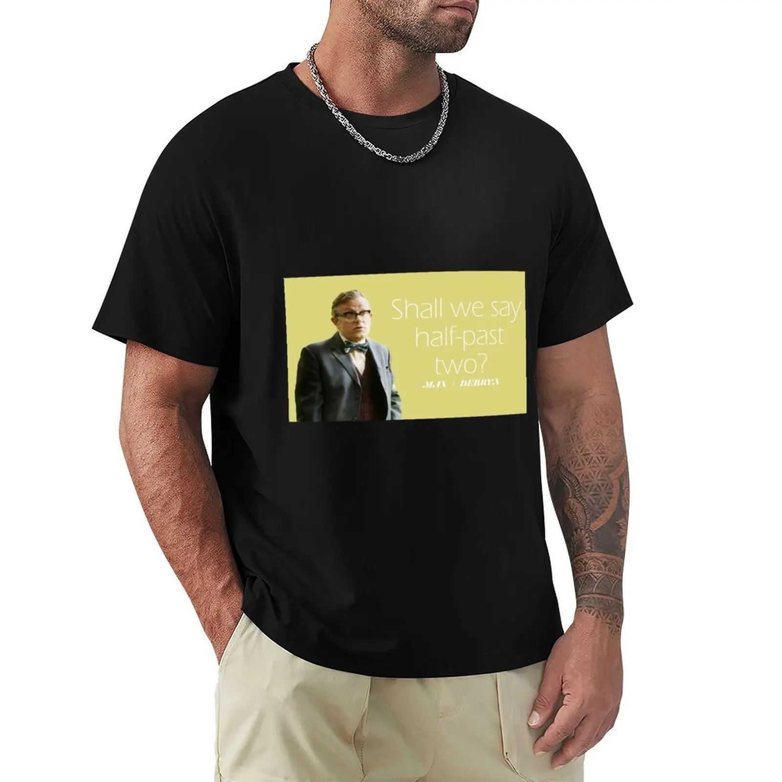 

shall we say half-past two - max debryn T-Shirt funny costumes plain quick drying mens graphic t-shirts funny