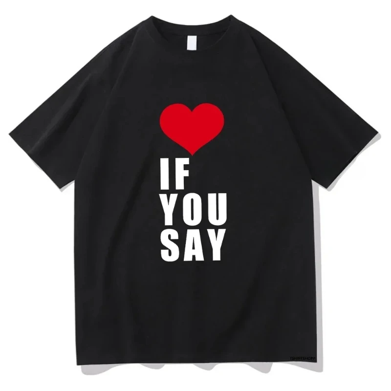 Romance Untold Kpop Love If You Say T Shirts Men/women Tshirt Unisex Clothing Summer Aesthetic High Quality Tees Shirts