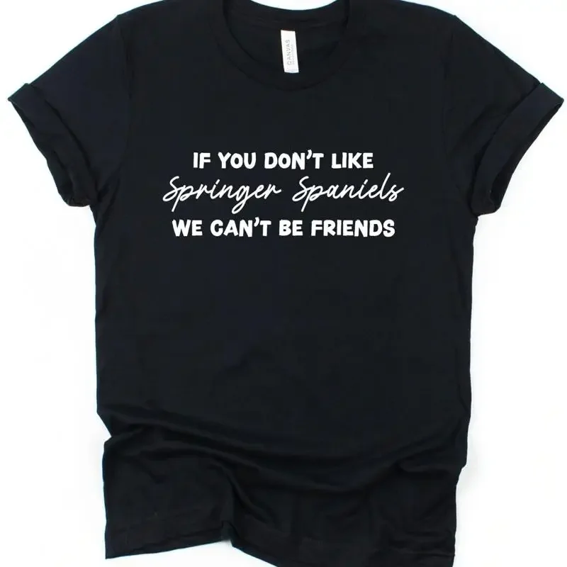If You Don'T Like Springer Spaniels T Shirt Dog Owner Funny Puppy