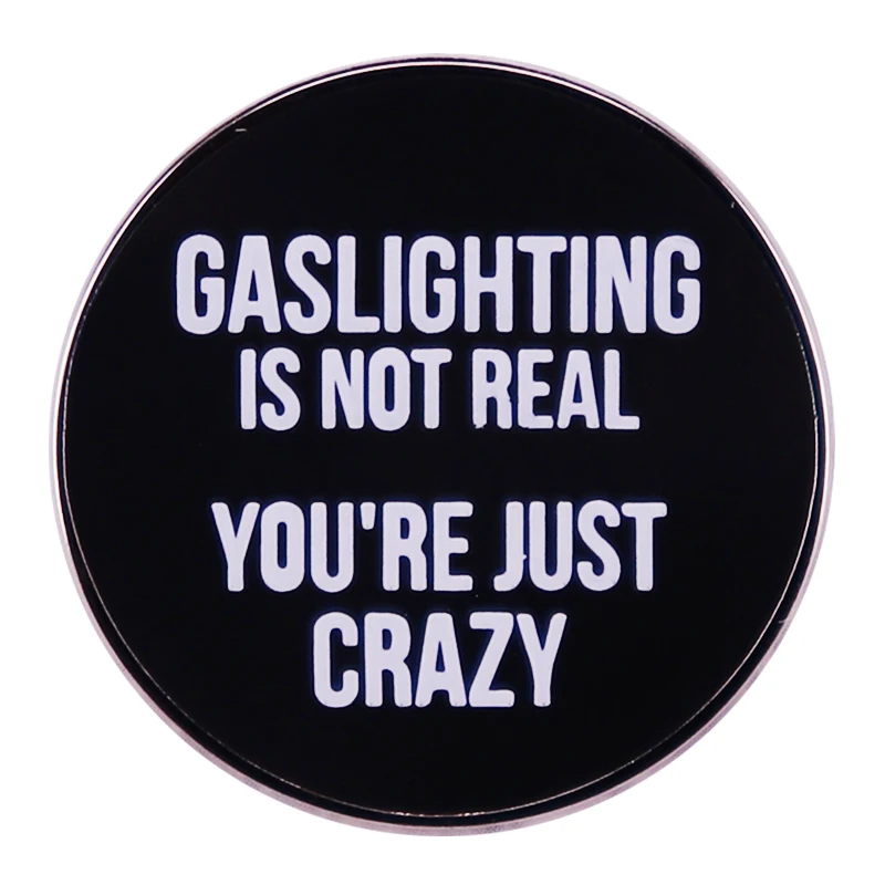 Gaslighting Is Not Real You're Just Crazy- Enamel Pin Funny Memes Badge