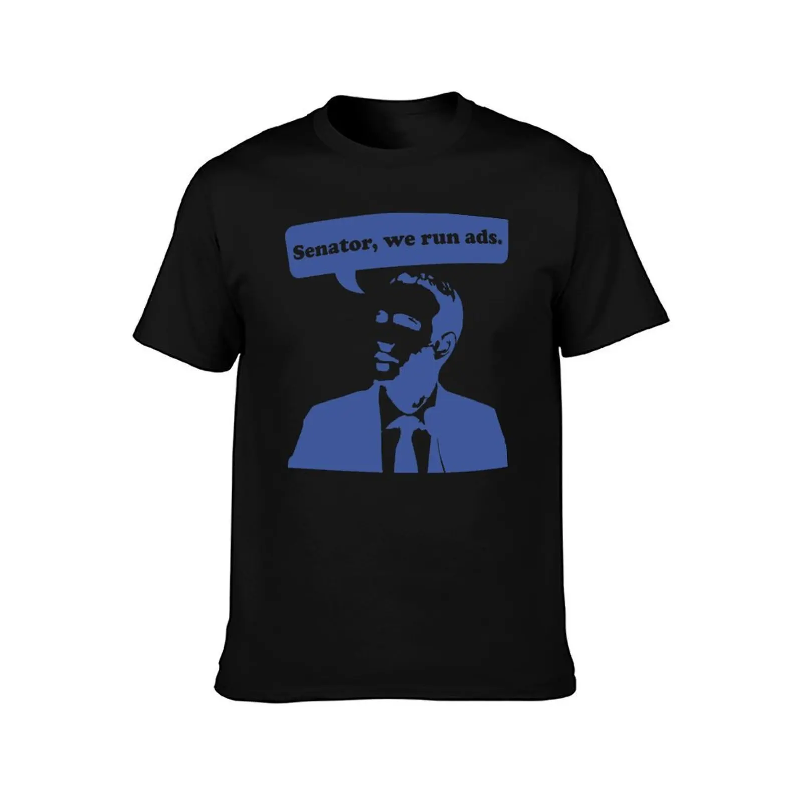Senator, we run ads. T-Shirt cotton t shirts high quality T-Shirt