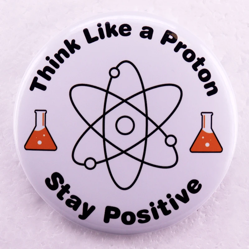 Think Like A Proton Stay Positive Pin Brooch Funny Physics for Men Women Kids Physicist Student 58mm