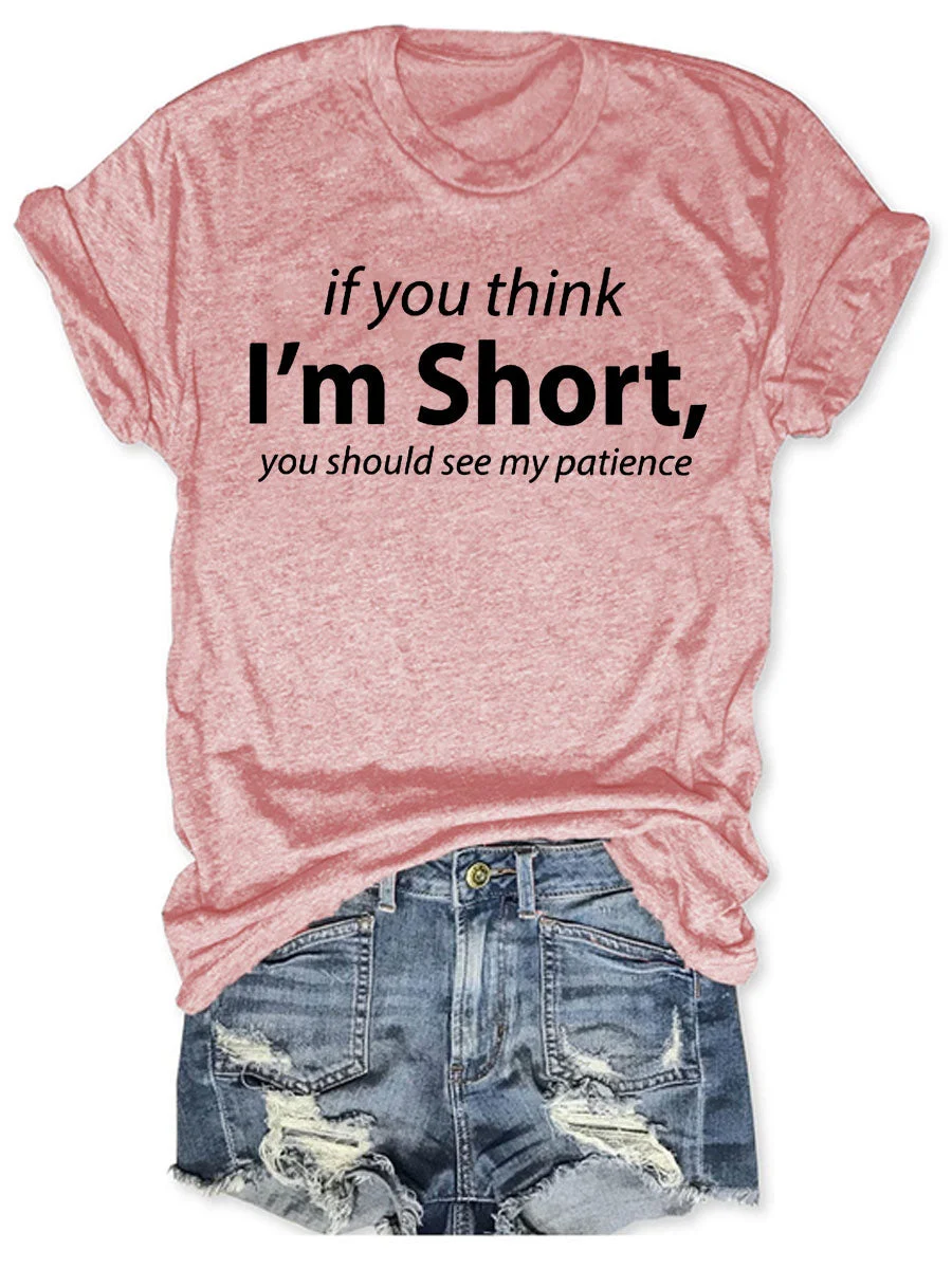 

If You Think I Am Short You Will Should See My Patience Funny Slogan Women T-shirt Hot Sale Fashion Vintage Female Casual Shirt