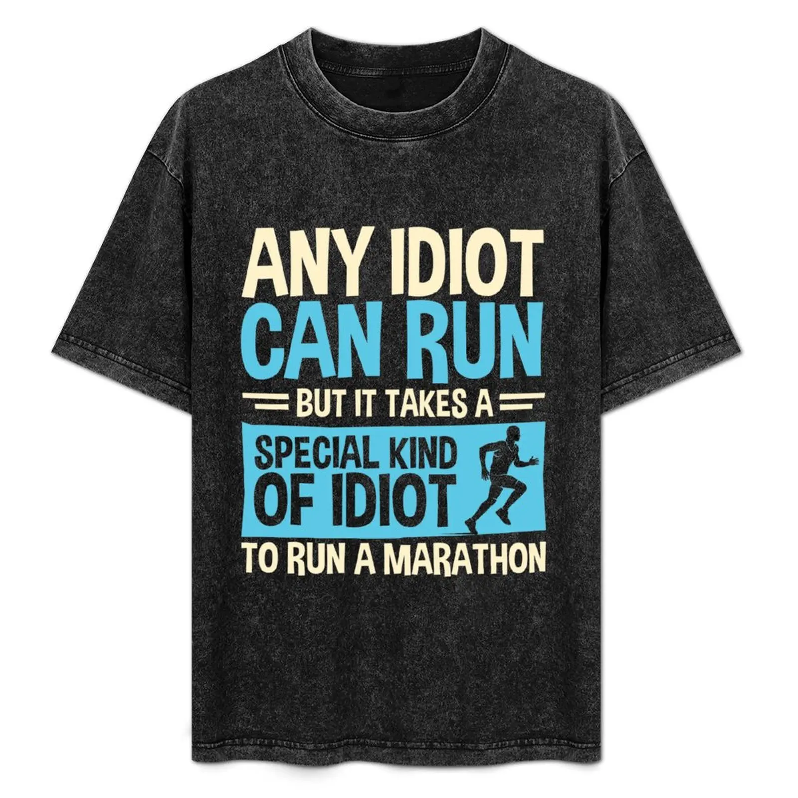 

Any idiot Can Run But It Takes A Special Kind Of Idiot To Run A Marathon T-Shirt Plus Size Everyday Tee Shirt
