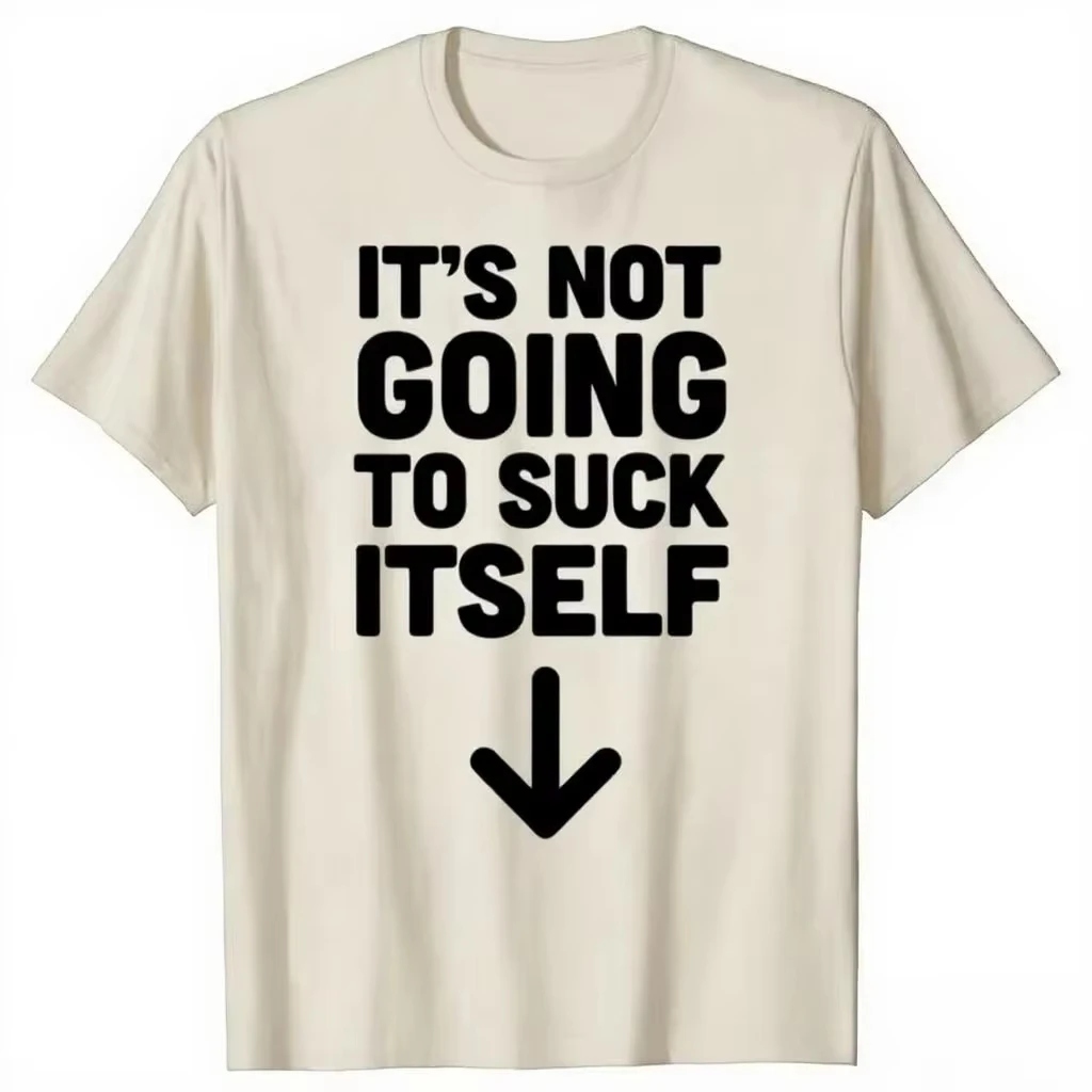 IT'S NOT GOING TO SUCK ITSELF T Shirts Humor Retro Tops Casual Print Streetwear O Neck Oversized Short Sleeved Unisex