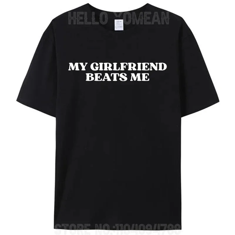 

My Girlfriend Beats Me Funny Saying Joke Men's T-Shirt Leisure Short Sleeve Tees Shirts Fashion Cotton Best Selling Round Neck