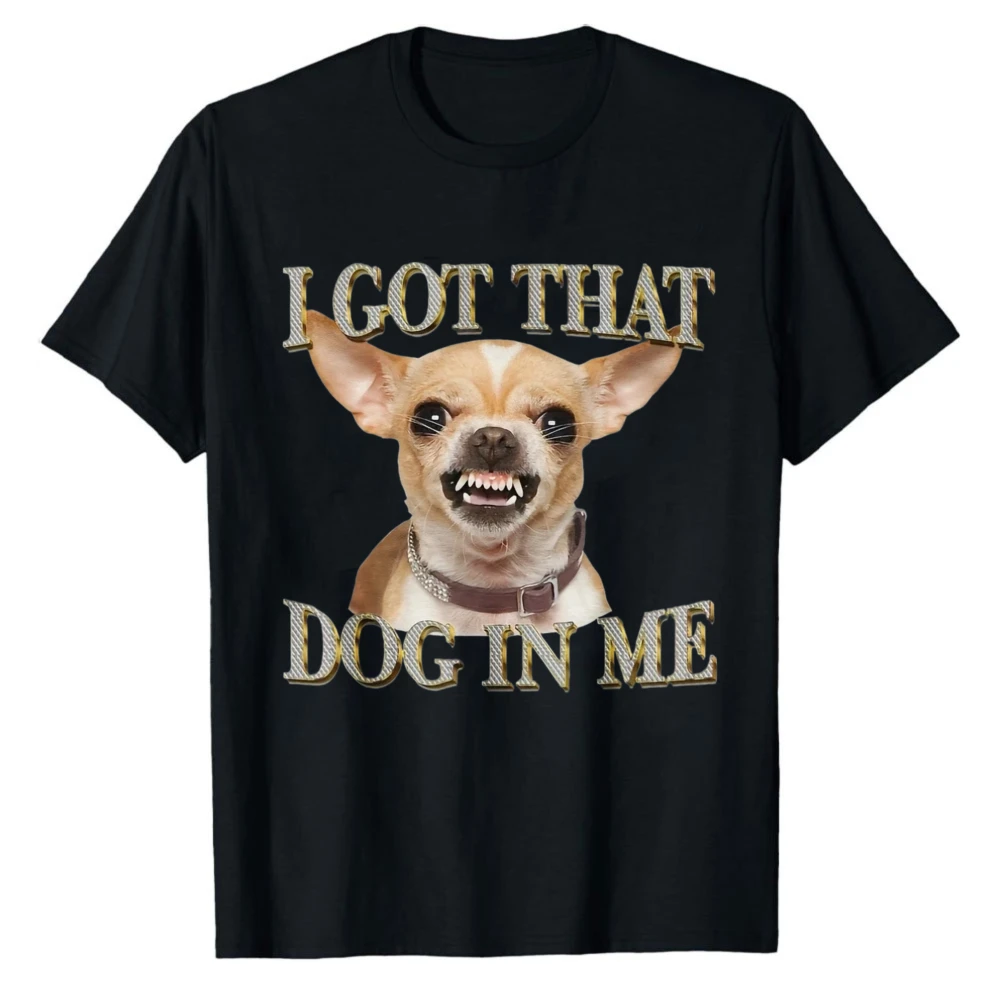 I Got That Dog in Me Funny Chihuahua Meme Graphic T‑Shirt Snarling Chihuahua Dog Portrait Text Print Soft Cotton Loose Tee Tops