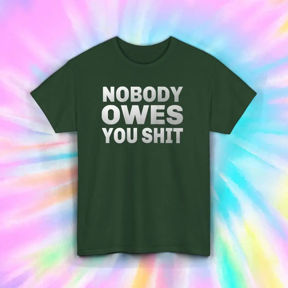 Nobody Owes You T-Shirt | Motivational Quote Tee | S-5XL
