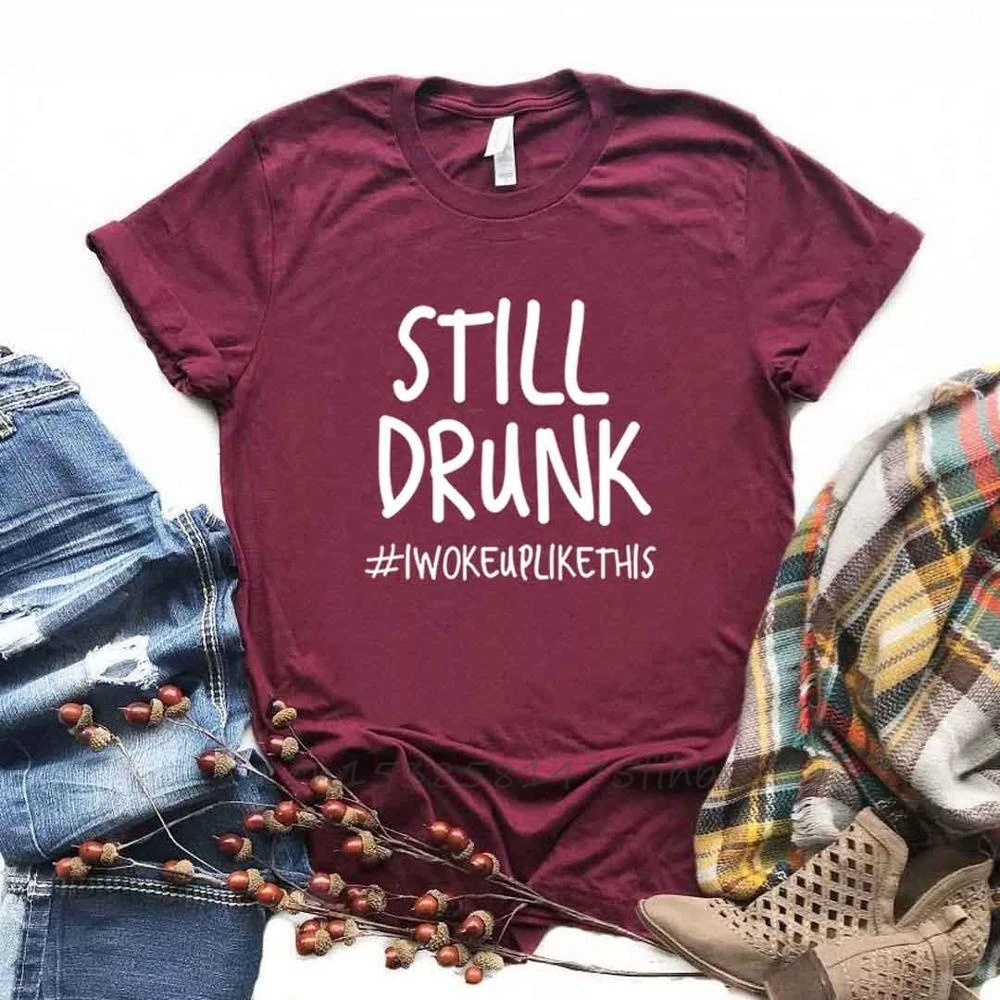 Still Drunk I Woke Up Like This Print Women Tshirts No Fade Premium T Shirt For Lady Woman T-Shirts Graphic Top Tee Customize