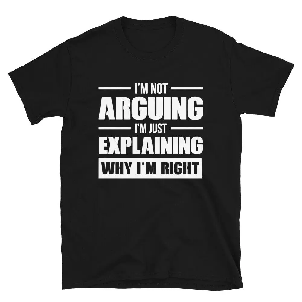 I'm Not Arguing I'm Just Explaining Why I'm Right Funny Argument Unisex T-Shirt