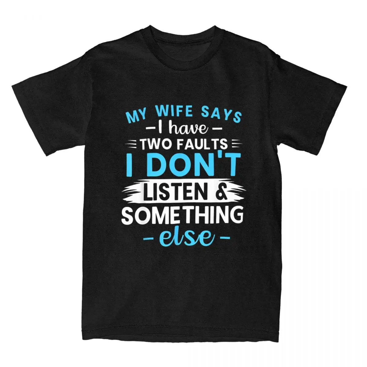 My Wife Says I Have Two Faults I Don't Listen Something Else Men T Shirts Leisure Tees Husband T-Shirts Cotton Gift Idea Clothes