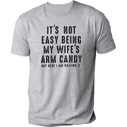 T-shirts for Men It's Not Easy Being My Wife's Arm Candy Funny Tshirts  Short Sleeve Husband Tee Shirt Funny Dad Tee Clothing