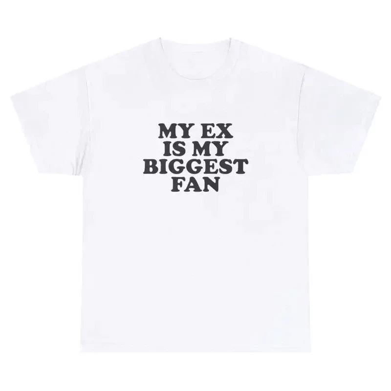 My Ex Is My Biggest Fan T Shirt Y2K Clothes Silly Grunge Dank Meme Gag Gift Tee Clearance Sales for Woman Clothing Free Shipping