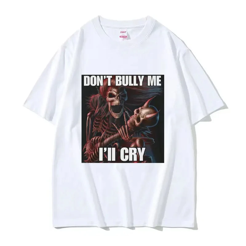 Dont Bully Me I’ll Cry Printed T-Shirt Funny Skeleton Meme Graphic Men Harajuku Vintage Punk Hip Hop Cotton T Shirt Male Tops