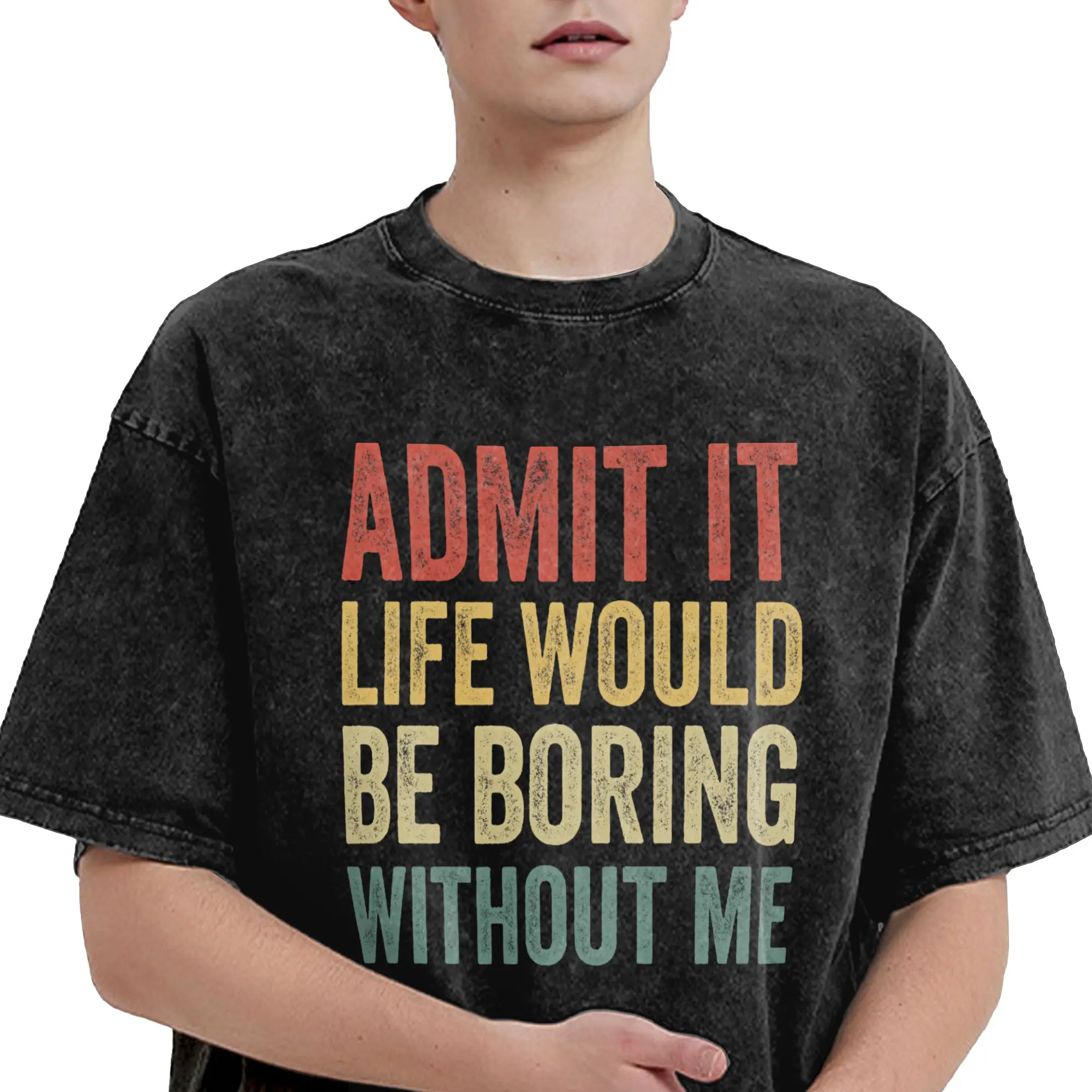 Mens T Shirt Admit It Life Would Be Boring Without Me Washed T Shirts Trending Summer Tees Aesthetic Print Casual Tops Gift Idea