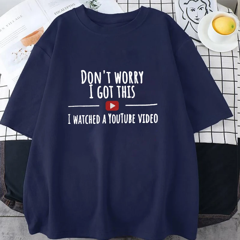 Women Men Funny Don't Worry I Got This Printed T-shirt Summer Short Sleeved Tops I Watched A Youtube Video Neutral Shirt Tees
