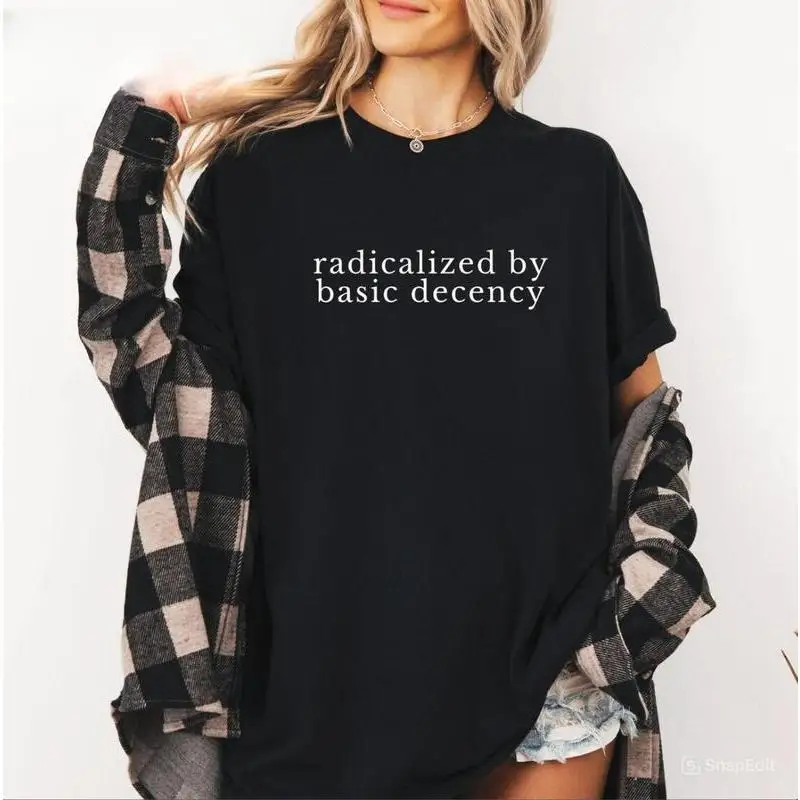 

Unisex "Radicalized By Decency" T-Shirt | Sarcastic Social Commentary Graphic Tee | Humorous Political Statement Gift Top