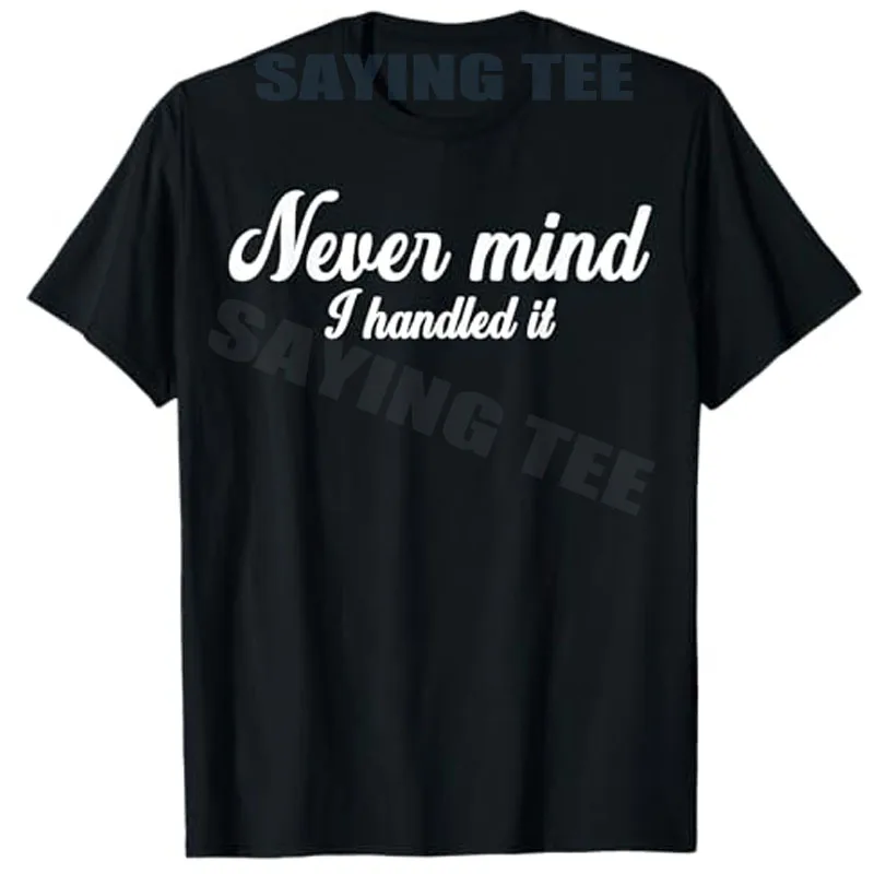 

Never Mind I Handled It T-Shirt,Funny,Jokes, Sarcastic Saying Tee Letters Print Y2k Streetwear Clothes Best Friend Novelty Gift