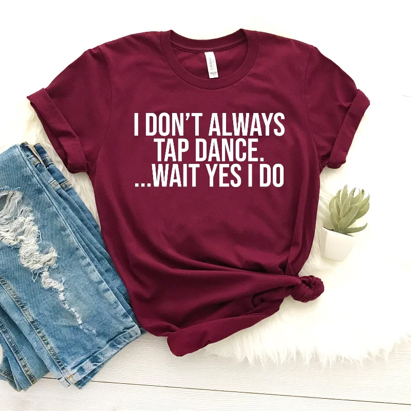 Tap dance love shirt dancing gift for dancer teacher T i don't always gg