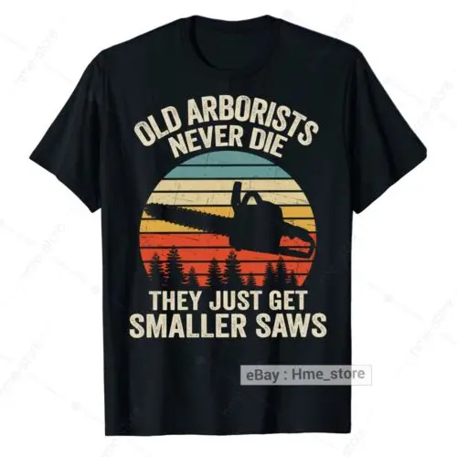 Old Arborist Never Die Chainsaw T-Shirt for Men Tree Climber Logger Trimmer Tee