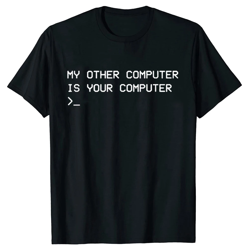 My Other Computer is Your Computer Funny Hacker T Shirts Graphic Cotton Streetwear Short Sleeve O-Neck Harajuku T-shirt