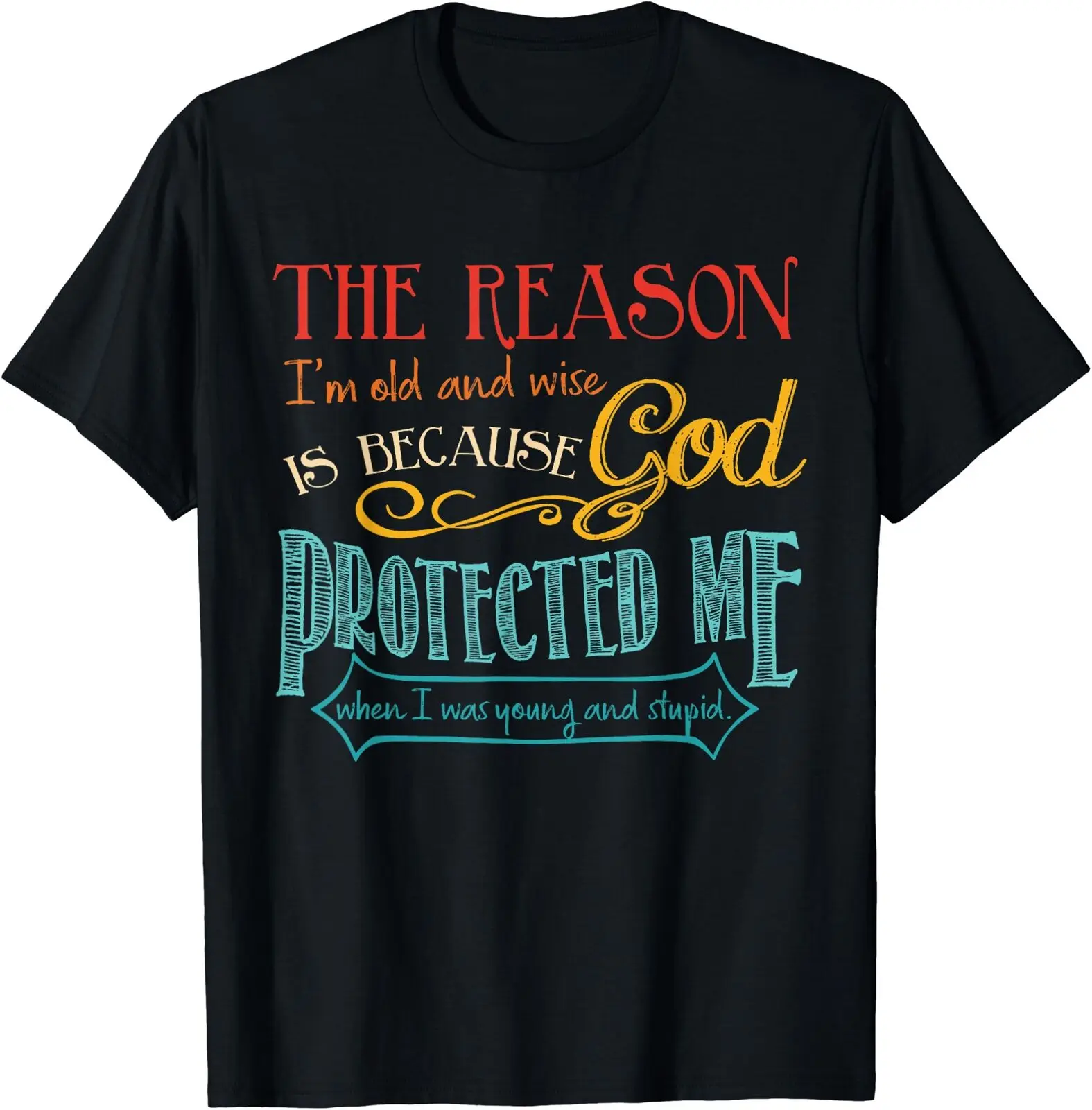 The Reason I'm Old And Wise Is Because God Protected Me T-Shirt Size S-5XL