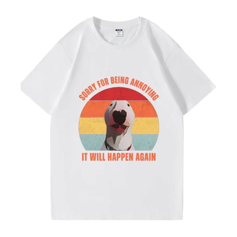 Sorry for Being Annoying T-Shirt Funny Bull Terrier Meme T Shirt Men Women's Fashion Casual Oversized Short Sleeves Tee Shirts