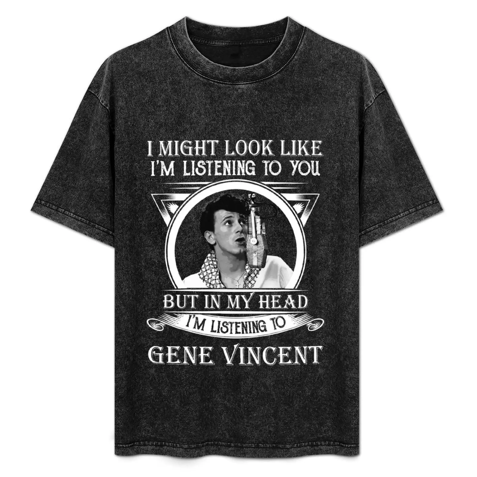 

I May Look Like I'm Listening To You Gene Vincents Classic T-Shirt boys whites sweat mens graphic t-shirts big and tall