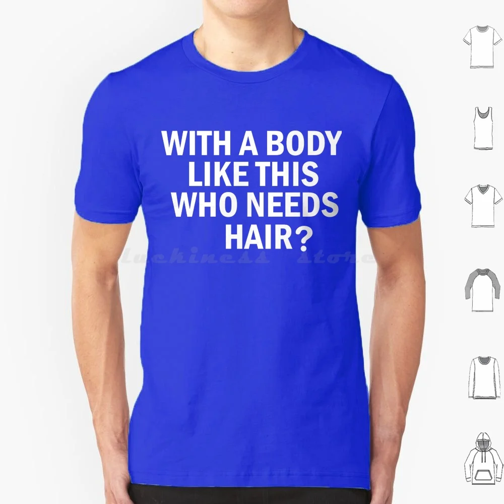 

With A Body Like This Who Needs Hair. Bald Gift T Shirt Men Women Kids 6xl