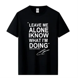 LEAVE ME ALONE I KNOW WHAT I AM DOING KIMI RAIKKONEN Short Sleeve T-shirt Top Cotton Men T Shirt New DIY Style