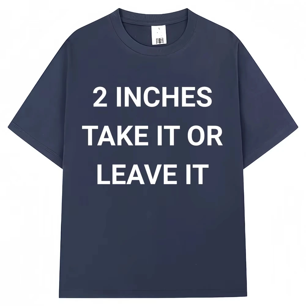 Funny 2 Inches Take It or Leave It T Shirt Men Women Humor Joke Harajuku T-shirt Oversized Cotton Casual Short Sleeve Streetwear