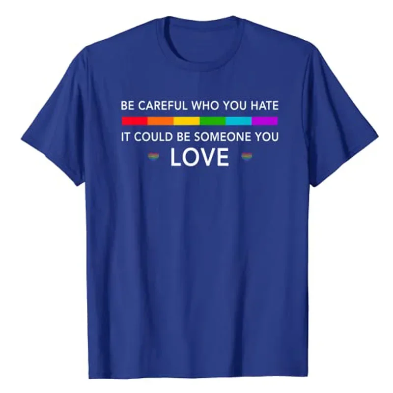 Funny Gay Pride Lesbian Bisexual LGBTQ Graphic Tee Tops LGBT Gifts Be Careful Who You Hate It Could Be Someone You Love T-Shirt