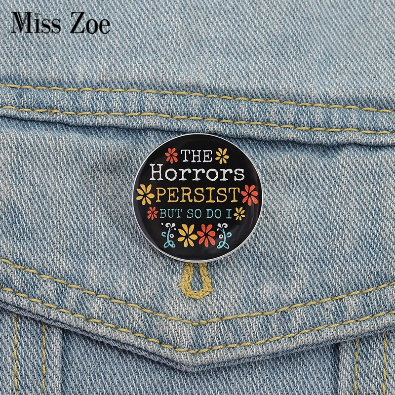 The Horrors Persist But So Do I Enamel Pins Custom Quotations Brooches Lapel Badges Clothes Funny Jewelry Gift for Friends