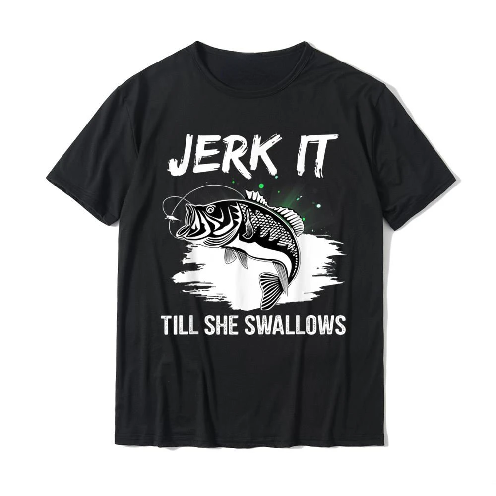 Jerk It Till She Swallows Funny Fishing Hobbies Tees Fashion Casual Streetwear Hip-hop Hipster Loose O-neck Hot Sale Tops Tshirt