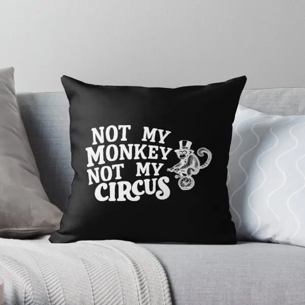 

Not My Monkey Not My Circus Avoidance Re Printing Throw Pillow Cover Home Hotel Throw Anime Car Pillows not include One Side