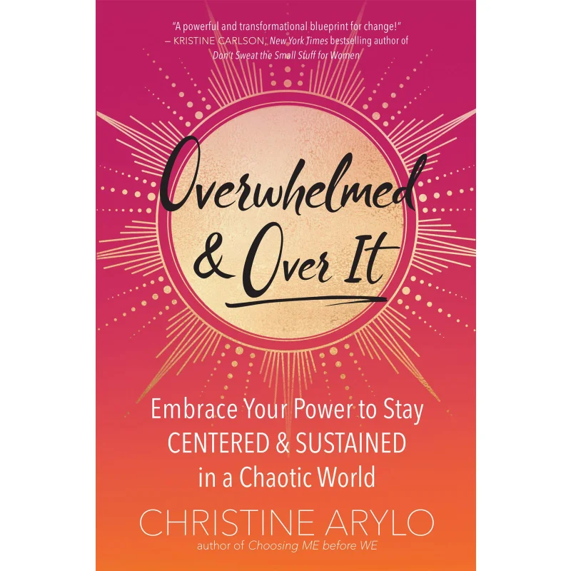 

Overwhelmed And Over It Embrace Your Power To Stay Centered And Sustained In A Chaotic World Christine Arylo 9781608686773