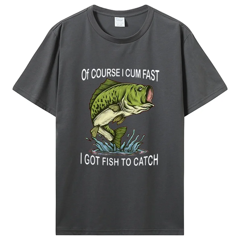 Of Course I Cum Fast I Got Fish To Catch|Fisherman T-Shirt Fishing Lover Apparel Fish Men Graphic Tshirt Tops Clothing Oversized