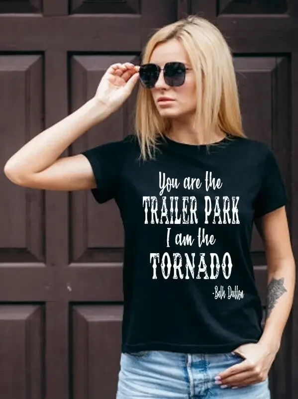 Beth Dutton - You are the Trailer Park  I am the Tornado - Yellowstone T-Shirt